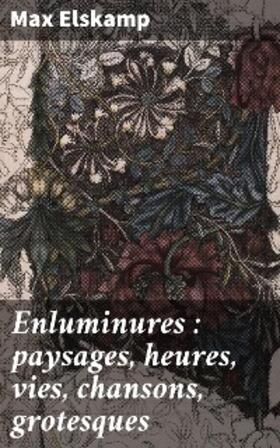 Elskamp |  Enluminures : paysages, heures, vies, chansons, grotesques | eBook | Sack Fachmedien