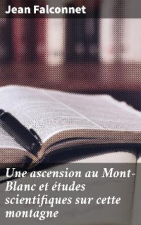 Falconnet |  Une ascension au Mont-Blanc et études scientifiques sur cette montagne | eBook | Sack Fachmedien