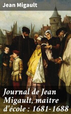 Migault / Clouzot / Weiss |  Journal de Jean Migault, maître d'école : 1681-1688 | eBook | Sack Fachmedien