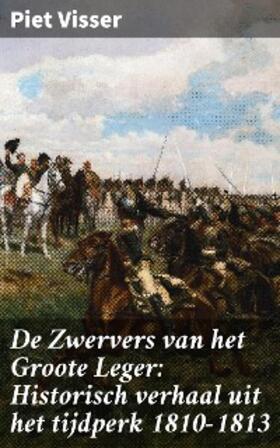 Visser |  De Zwervers van het Groote Leger: Historisch verhaal uit het tijdperk 1810-1813 | eBook | Sack Fachmedien
