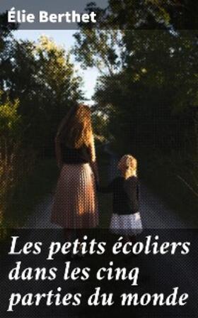 Berthet |  Les petits écoliers dans les cinq parties du monde | eBook | Sack Fachmedien