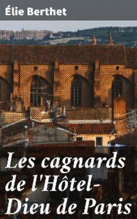 Berthet |  Les cagnards de l'Hôtel-Dieu de Paris | eBook | Sack Fachmedien