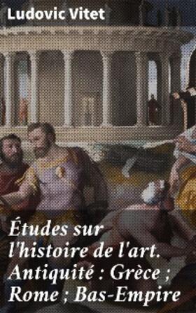 Vitet |  Études sur l'histoire de l'art. Antiquité : Grèce ; Rome ; Bas-Empire | eBook | Sack Fachmedien