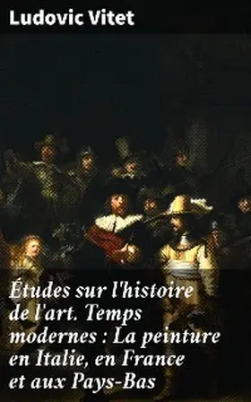 Vitet |  Études sur l'histoire de l'art. Temps modernes : La peinture en Italie, en France et aux Pays-Bas | eBook | Sack Fachmedien