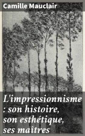 Mauclair |  L'impressionnisme : son histoire, son esthétique, ses maîtres | eBook | Sack Fachmedien