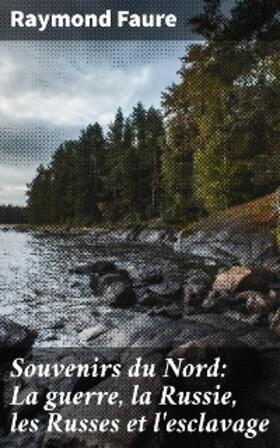 Faure |  Souvenirs du Nord: La guerre, la Russie, les Russes et l'esclavage | eBook | Sack Fachmedien