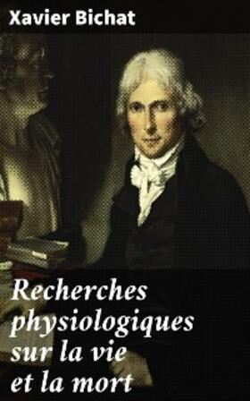 Bichat |  Recherches physiologiques sur la vie et la mort | eBook | Sack Fachmedien