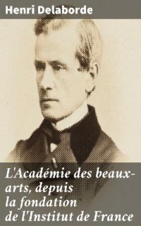 Delaborde |  L'Académie des beaux-arts, depuis la fondation de l'Institut de France | eBook | Sack Fachmedien