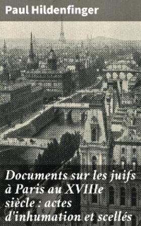 Hildenfinger / Vidier |  Documents sur les juifs à Paris au XVIIIe siècle : actes d'inhumation et scellés | eBook | Sack Fachmedien