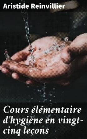 Reinvillier |  Cours élémentaire d'hygiène en vingt-cinq leçons | eBook | Sack Fachmedien