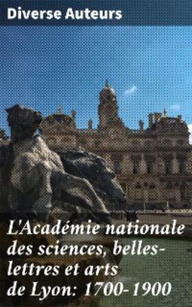 Auteurs |  L'Académie nationale des sciences, belles-lettres et arts de Lyon: 1700-1900 | eBook | Sack Fachmedien