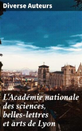 Auteurs |  L'Académie nationale des sciences, belles-lettres et arts de Lyon | eBook | Sack Fachmedien