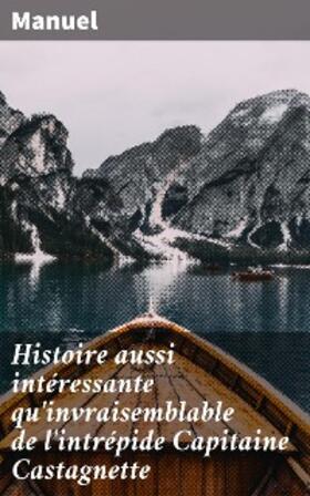 Manuel |  Histoire aussi intéressante qu'invraisemblable de l'intrépide Capitaine Castagnette | eBook | Sack Fachmedien