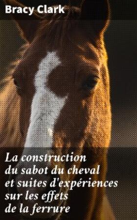 Clark |  La construction du sabot du cheval et suites d'expériences sur les effets de la ferrure | eBook | Sack Fachmedien