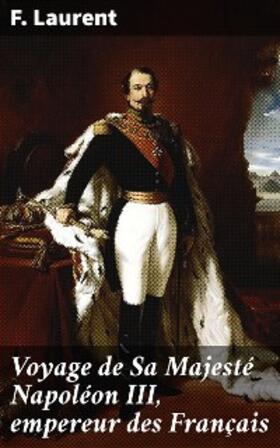 Laurent |  Voyage de Sa Majesté Napoléon III, empereur des Français | eBook | Sack Fachmedien