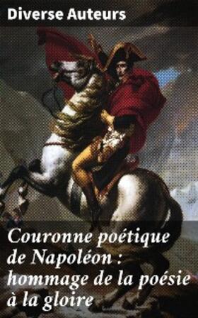 Auteurs |  Couronne poétique de Napoléon : hommage de la poésie à la gloire | eBook | Sack Fachmedien