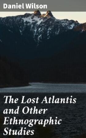 Wilson |  The Lost Atlantis and Other Ethnographic Studies | eBook | Sack Fachmedien
