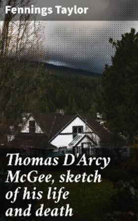 Taylor |  Thomas D'Arcy McGee, sketch of his life and death | eBook | Sack Fachmedien