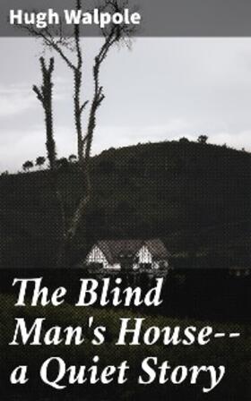 Walpole |  The Blind Man's House--a Quiet Story | eBook | Sack Fachmedien