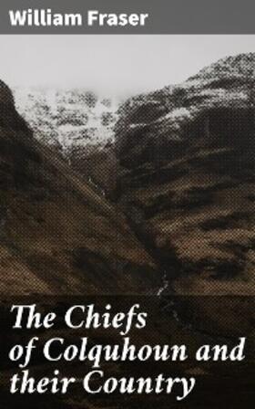 Fraser |  The Chiefs of Colquhoun and their Country | eBook | Sack Fachmedien