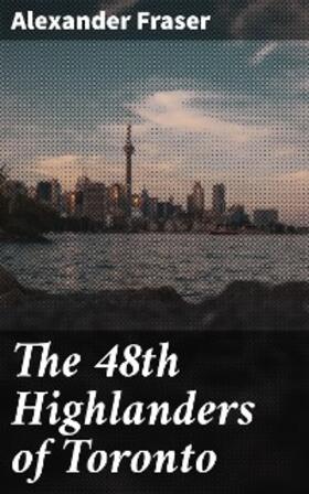 Fraser |  The 48th Highlanders of Toronto | eBook | Sack Fachmedien