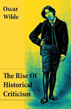 Wilde |  The Rise Of Historical Criticism (Unabridged) (Annotated) | eBook | Sack Fachmedien