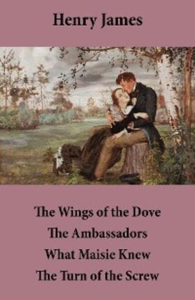 James |  The Wings of the Dove + The Ambassadors + What Maisie Knew + The Turn of the Screw (Annotated) | eBook | Sack Fachmedien