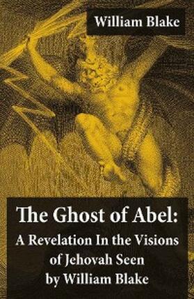 Blake |  The Ghost of Abel: A Revelation In the Visions of Jehovah Seen by William Blake (Annotated) | eBook | Sack Fachmedien