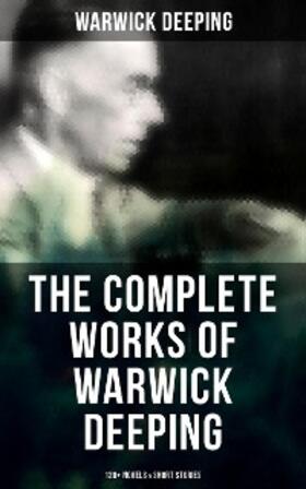 Deeping |  The Complete Works of Warwick Deeping: 120+ Novels & Short Stories | eBook | Sack Fachmedien