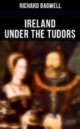 Bagwell |  Ireland under the Tudors | eBook | Sack Fachmedien