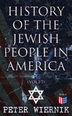 Wiernik |  History of the Jewish People in America (Vol.1-7) | eBook | Sack Fachmedien