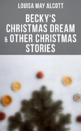 Alcott |  Becky's Christmas Dream & Other Christmas Stories | eBook | Sack Fachmedien