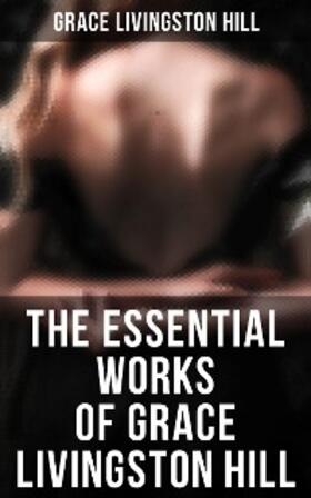 Hill |  The Essential Works of Grace Livingston Hill | eBook | Sack Fachmedien