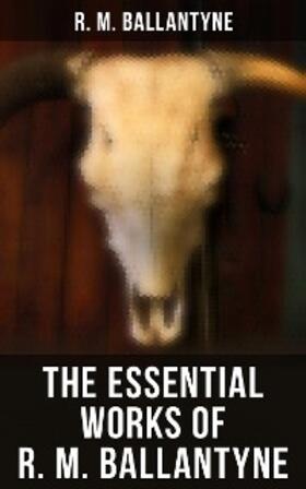 Ballantyne |  The Essential Works of R. M. Ballantyne | eBook | Sack Fachmedien