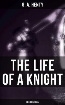 Henty |  The Life of a Knight (Historical Novel) | eBook | Sack Fachmedien