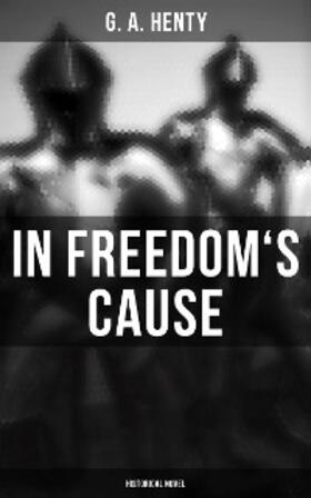 Henty |  In Freedom's Cause (Historical Novel) | eBook | Sack Fachmedien