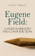 Thompson |  Eugene Field: A Study in Heredity and Contradictions | eBook | Sack Fachmedien