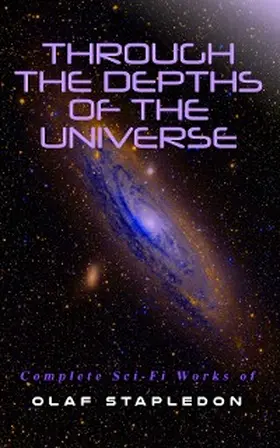 Stapledon |  Through the Depths of the Universe: Complete Sci-Fi Works of Olaf Stapledon | eBook | Sack Fachmedien