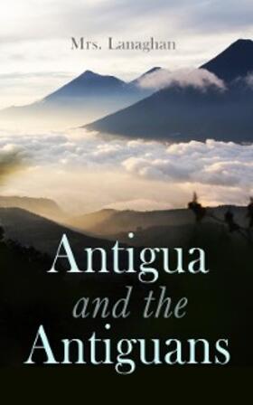 Lanaghan |  Antigua and the Antiguans (Vol. 1&2) | eBook | Sack Fachmedien