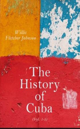 Johnson | The History of Cuba (Vol. 1-5) | E-Book | sack.de
