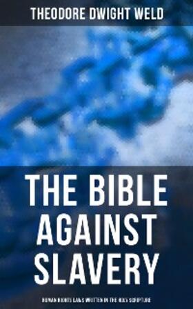 Weld |  The Bible Against Slavery: Human Rights Laws Written in the Holy Scripture | eBook | Sack Fachmedien