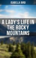 Bird |  A Lady's Life in the Rocky Mountains | eBook | Sack Fachmedien