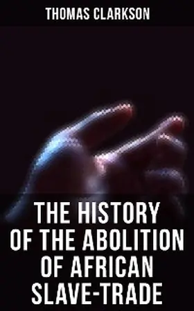 Clarkson |  The History of the Abolition of African Slave-Trade | eBook | Sack Fachmedien