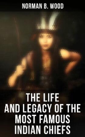 Wood |  The Life and Legacy of the Most Famous Indian Chiefs | eBook | Sack Fachmedien