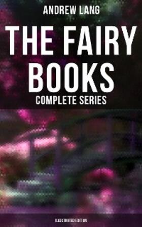 Lang |  The Fairy Books - Complete Series (Illustrated Edition) | eBook | Sack Fachmedien