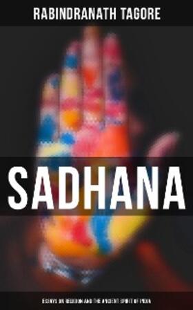 Tagore |  Sadhana: Essays on Religion and the Ancient Spirit of India | eBook | Sack Fachmedien