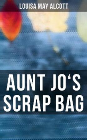 Alcott |  Aunt Jo's Scrap Bag | eBook | Sack Fachmedien