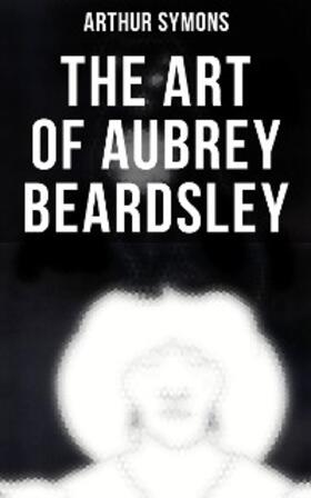 Symons |  The Art of Aubrey Beardsley | eBook | Sack Fachmedien