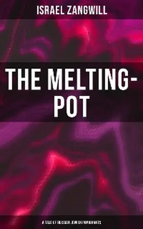 Zangwill |  The Melting-Pot (A Tale of Russian Jewish Immigrants) | eBook | Sack Fachmedien