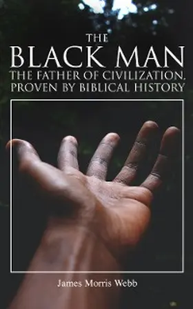 Webb | The Black Man, the Father of Civilization, Proven by Biblical History (Annotated) | E-Book | www.sack.de